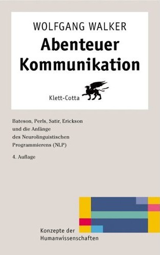 Abenteuer Kommunikation: Bateson, Perls, Satir, Erickson und die Anfnge des Neurolinguistischen Programmierens