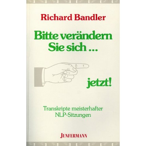 Bitte verndern Sie sich ... jetzt!: Transkripte meisterhafter NLP-Sitzungen 