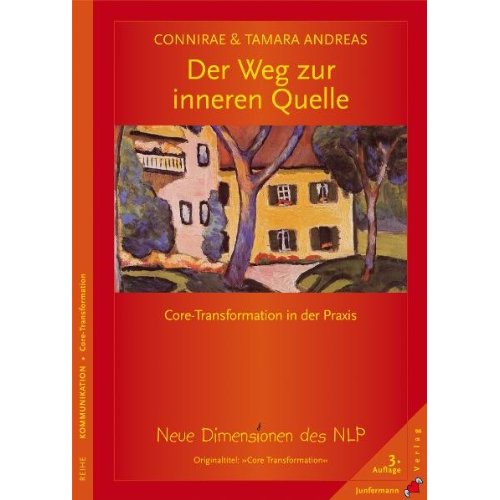 Der Weg zur inneren Quelle. Core-Transformation in der Praxis. Neue Dimensionen des NLP