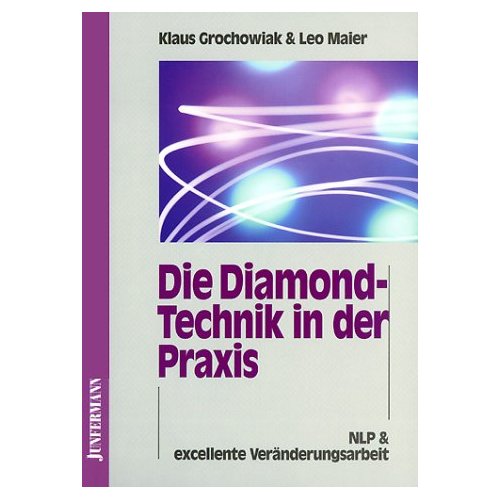 Die Diamond-Technik in der Praxis: Wie man Probleme auflst, die man bisher nur lsen wollte. NLP und exzellente Vernderungsarbeit