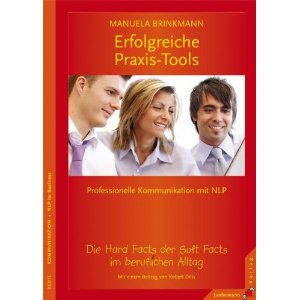 Erfolgreiche Praxis-Tools: Die Hard Facts der Soft Facts im beruflichen Alltag. Professionelle Kommunikation mit NLP