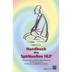 Handbuch des Spirituellen NLP: Geistige Brcken zur harmonischen Verbindung von Herz und Verstand. Fr eine neue Lebendigkeit des Fhlens