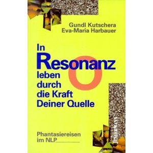 In Resonanz leben durch die Kraft Deiner Quelle. Phantasiereisen im NLP