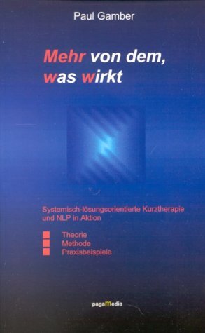 Mehr von dem, was wirkt. Systemisch-lsungsorientierte Kurztherapie und NLP in Aktion